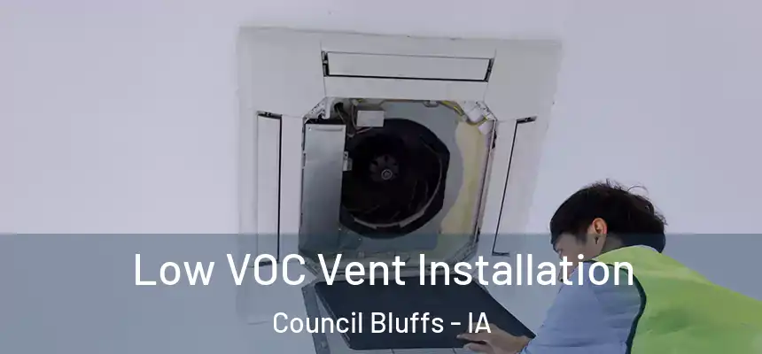  Low VOC Vent Installation Council Bluffs - IA
